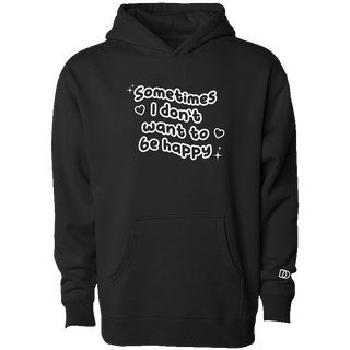 Sometimes I Don't Want to Be Happy Hoodie